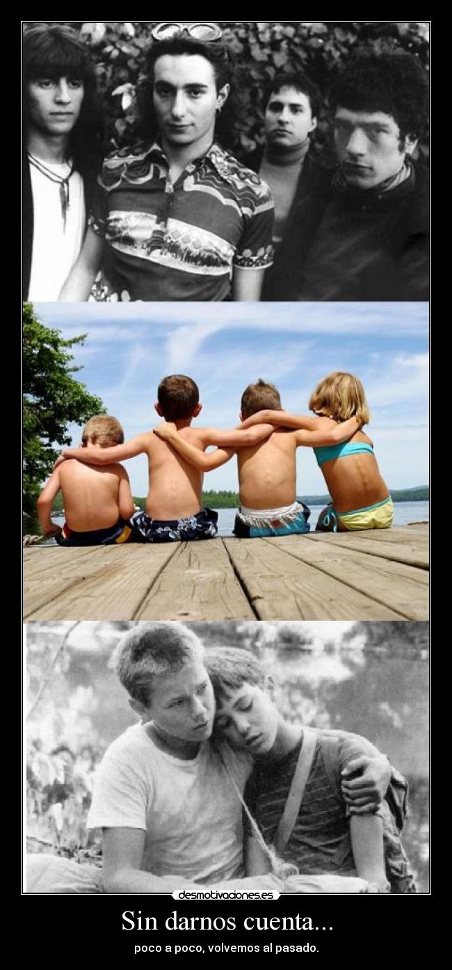 Sin darnos cuenta... - poco a poco, volvemos al pasado.