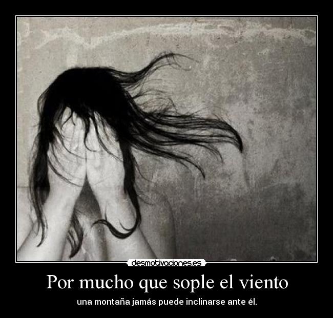 Por mucho que sople el viento - una montaña jamás puede inclinarse ante él.