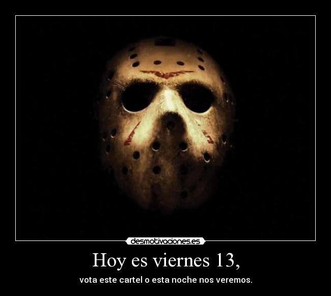 Hoy es viernes 13, - vota este cartel o esta noche nos veremos.