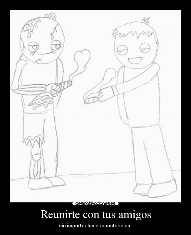 Reunirte con tus amigos - sin importar las circunstancias..