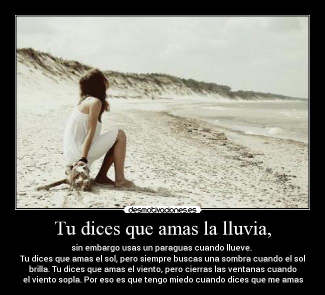 Tu dices que amas la lluvia, -