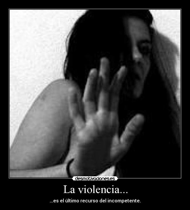 La violencia... - ...es el último recurso del incompetente.