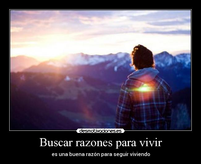 Buscar razones para vivir - es una buena razón para seguir viviendo