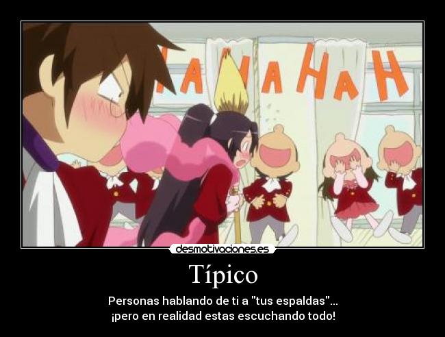Típico - Personas hablando de ti a tus espaldas...
¡pero en realidad estas escuchando todo!