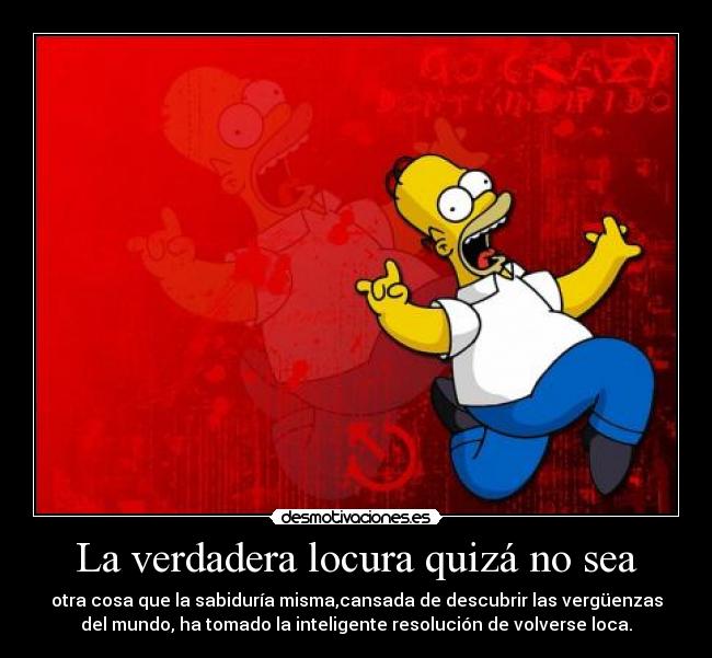 La verdadera locura quizá no sea -