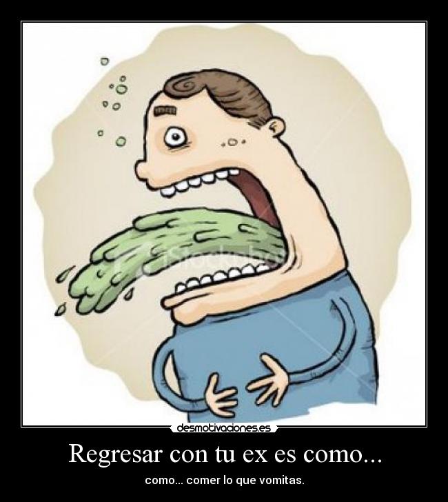 Regresar con tu ex es como... -