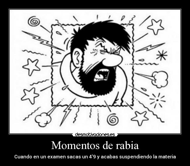 Momentos de rabia - Cuando en un examen sacas un 49 y acabas suspendiendo la materia
