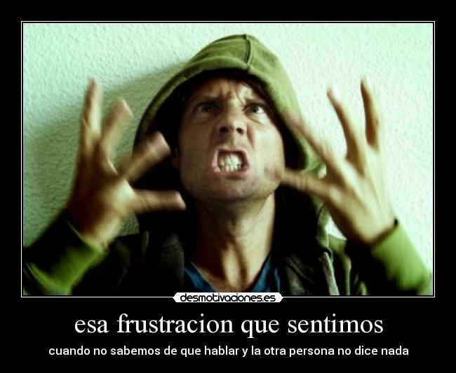 esa frustracion que sentimos -