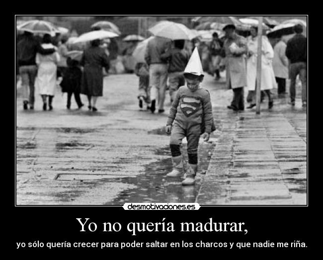 Yo no quería madurar, - 