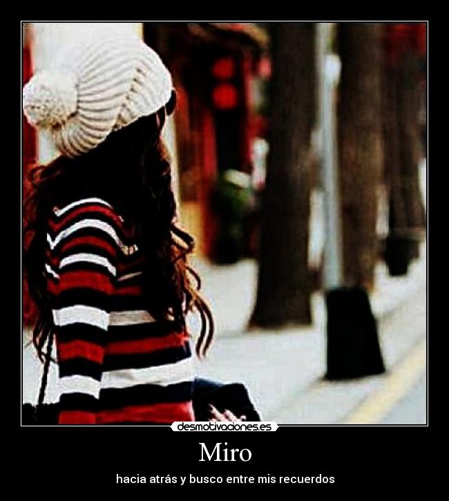 Miro - hacia atrás y busco entre mis recuerdos