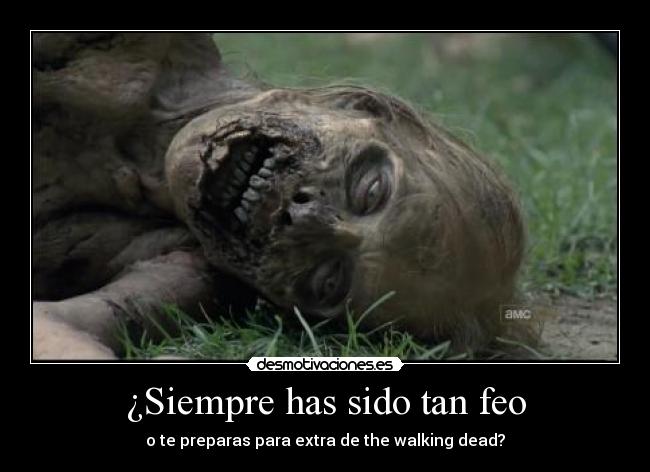 ¿Siempre has sido tan feo -