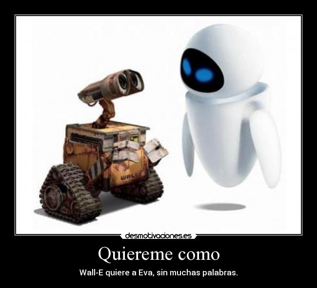 Quiereme como - Wall-E quiere a Eva, sin muchas palabras.