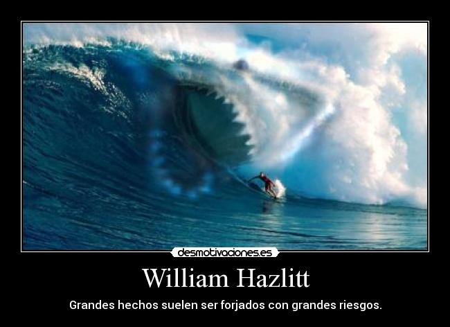 William Hazlitt - Grandes hechos suelen ser forjados con grandes riesgos.