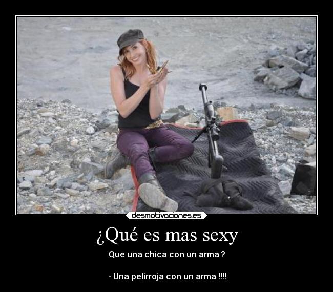 ¿Qué es mas sexy - Que una chica con un arma ?

- Una pelirroja con un arma !!!!