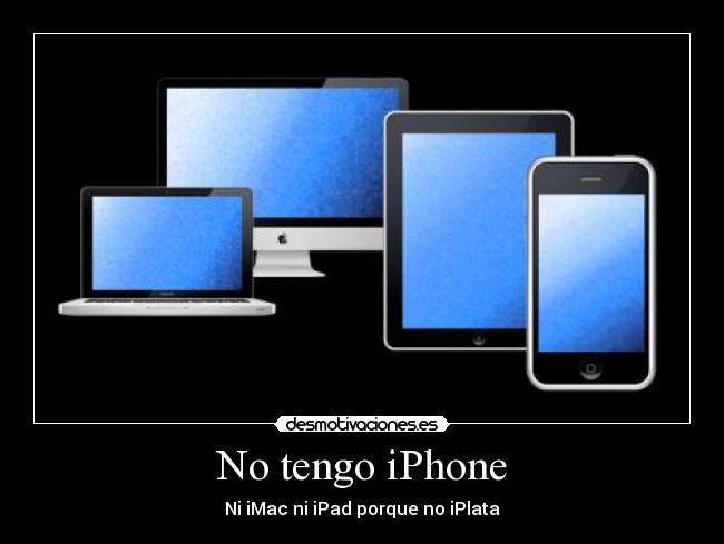 No tengo iPhone - Ni iMac ni iPad porque no iPlata
