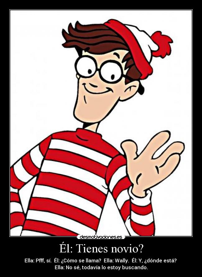 Él: Tienes novio? -