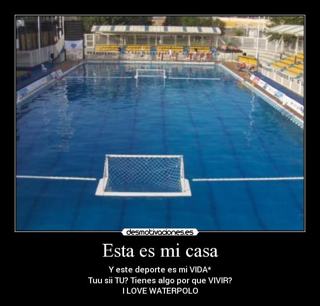 Esta es mi casa - Y este deporte es mi VIDA*
Tuu sii TU? Tienes algo por que VIVIR?
I LOVE WATERPOLO