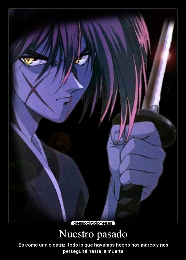 Nuestro pasado - Es como una cicatriz, todo lo que hayamos hecho nos marco y nos
perseguirá hasta la muerte