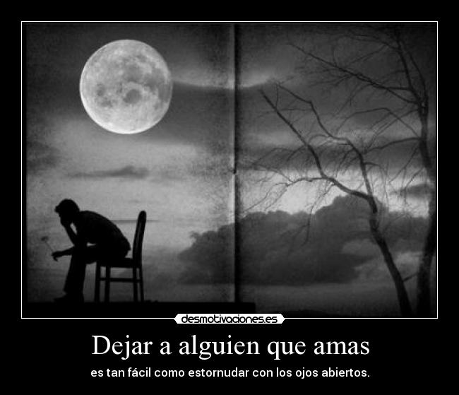 Dejar a alguien que amas - es tan fácil como estornudar con los ojos abiertos.