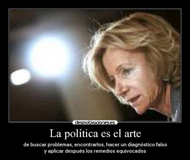 La política es el arte - de buscar problemas, encontrarlos, hacer un diagnóstico falso
y aplicar después los remedios equivocados