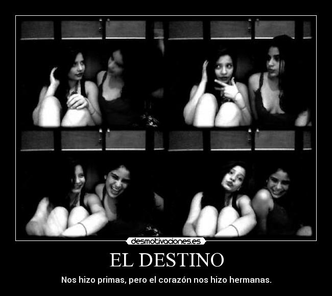 EL DESTINO - Nos hizo primas, pero el corazón nos hizo hermanas.