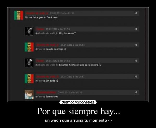 Por que siempre hay... - un weon que arruina tu momento -.-