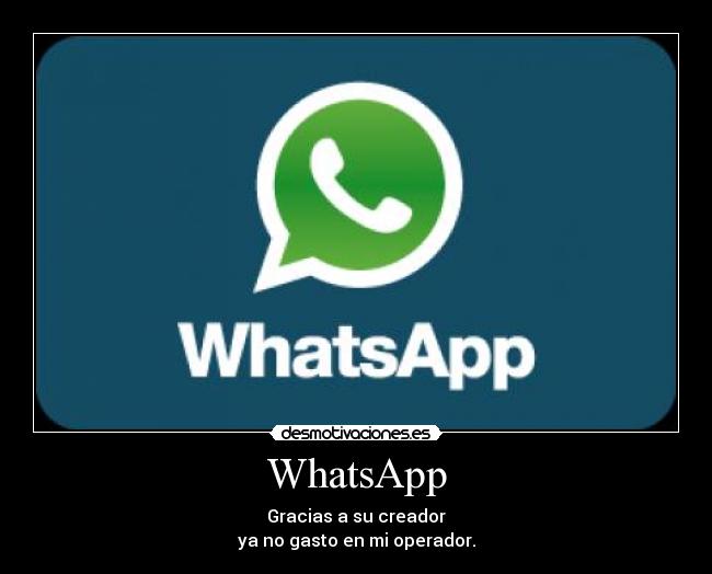 WhatsApp - Gracias a su creador
ya no gasto en mi operador.