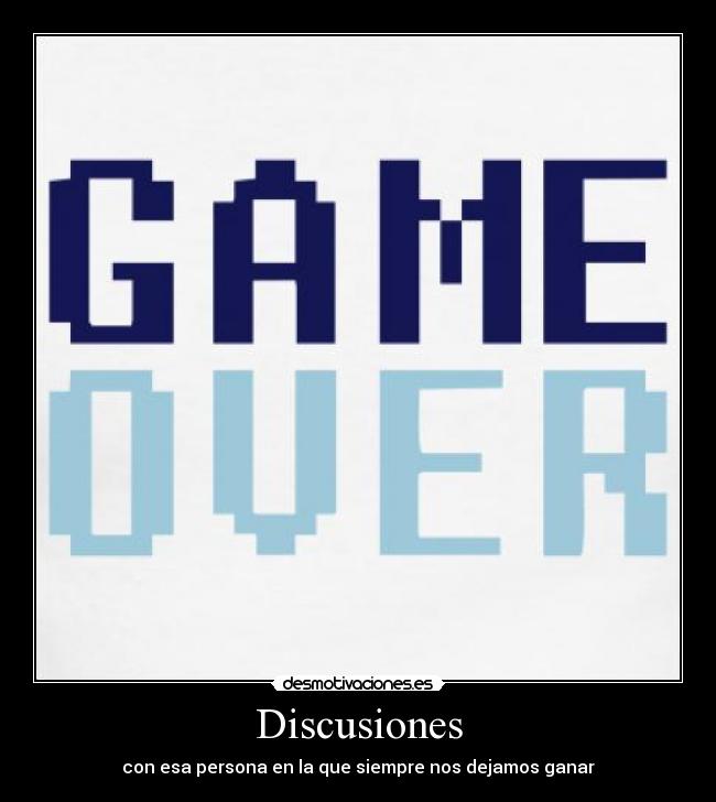 Discusiones - con esa persona en la que siempre nos dejamos ganar