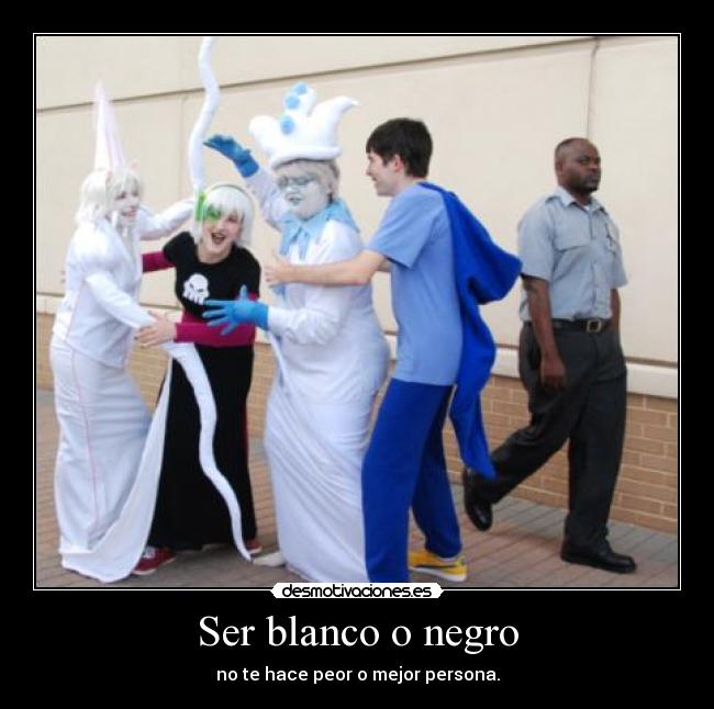Ser blanco o negro - no te hace peor o mejor persona.
