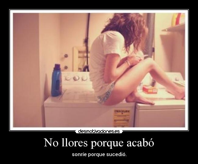 No llores porque acabó -