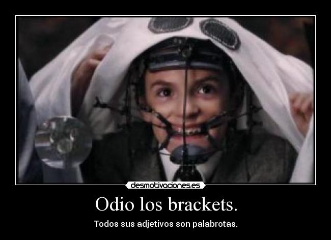 Odio los brackets. - Todos sus adjetivos son palabrotas.