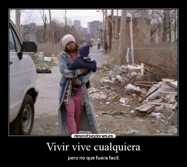 Vivir vive cualquiera - pero no que fuera facil.