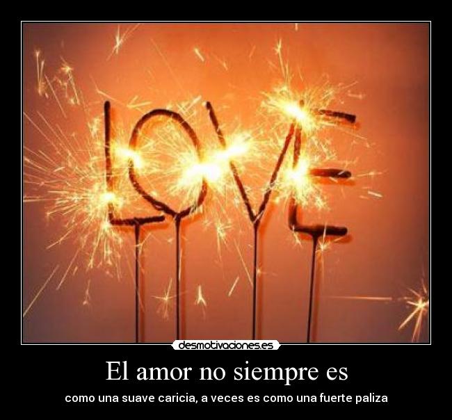 El amor no siempre es - como una suave caricia, a veces es como una fuerte paliza