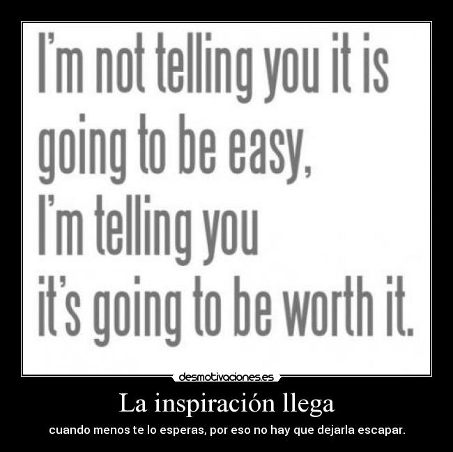 La inspiración llega - cuando menos te lo esperas, por eso no hay que dejarla escapar.