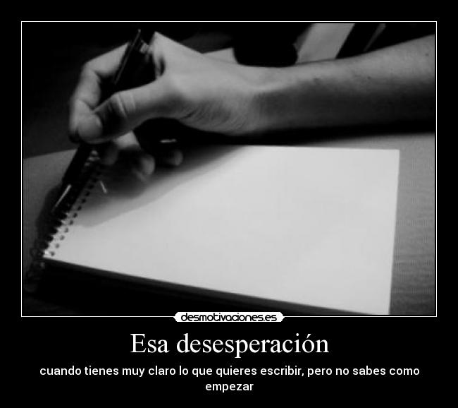 Esa desesperación - cuando tienes muy claro lo que quieres escribir, pero no sabes como empezar