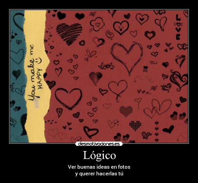 Lógico - Ver buenas ideas en fotos
y querer hacerlas tú