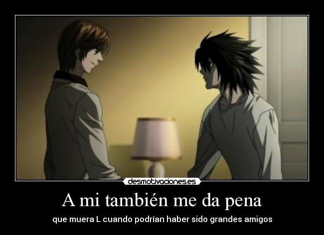 A mi también me da pena - que muera L cuando podrían haber sido grandes amigos