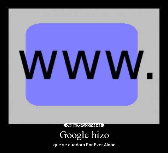 Google hizo - que se quedara For Ever Alone