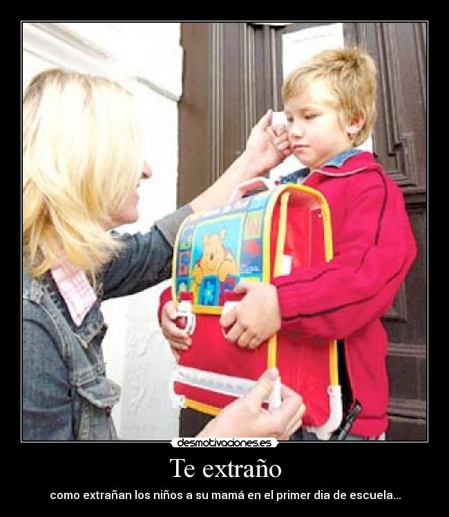 Te extraño - como extrañan los niños a su mamá en el primer dia de escuela...