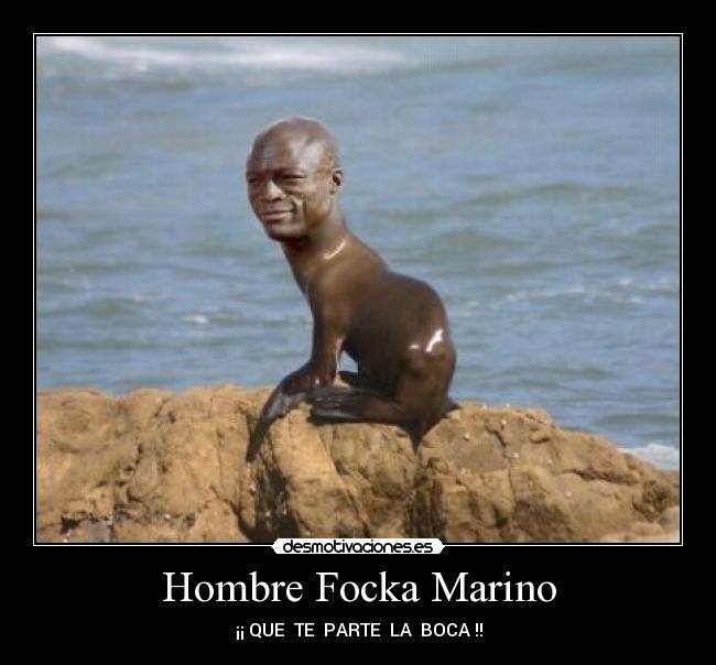 Hombre Focka Marino - ¡¡ QUE TE PARTE LA BOCA !!