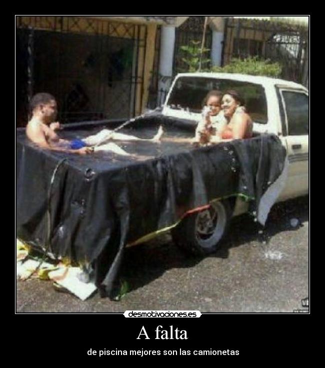 A falta - de piscina mejores son las camionetas