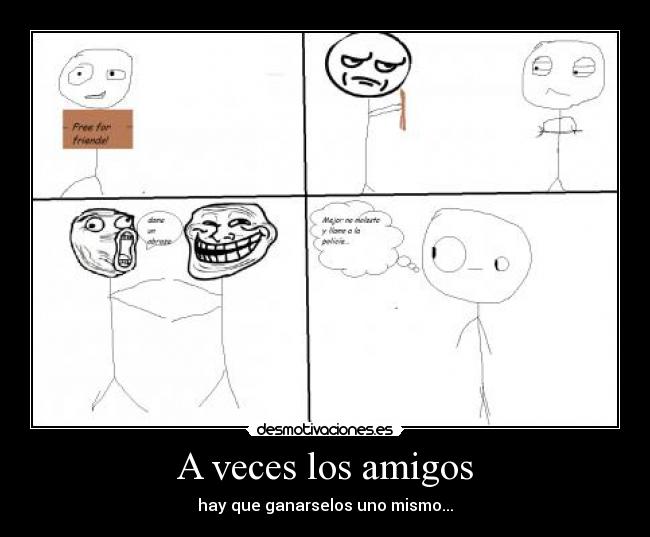 A veces los amigos - hay que ganarselos uno mismo...