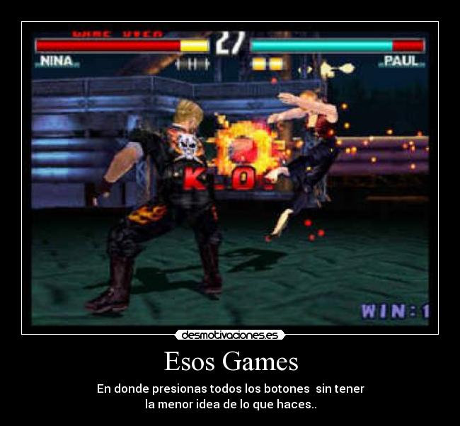 Esos Games - En donde presionas todos los botones  sin tener
la menor idea de lo que haces..