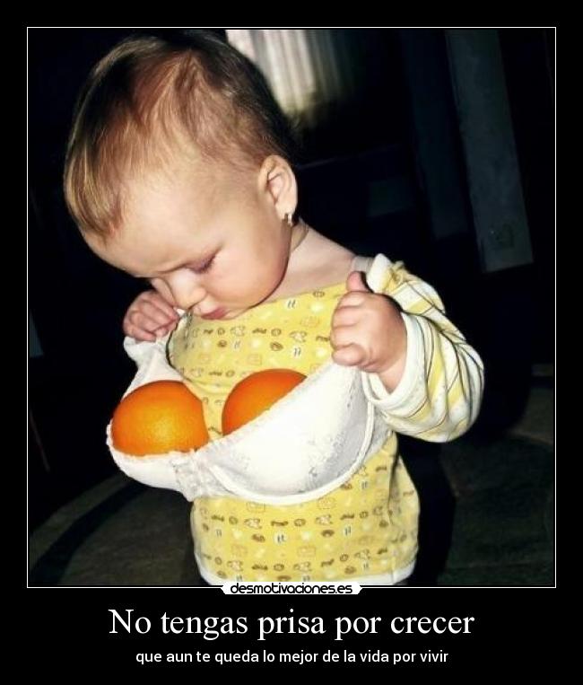 No tengas prisa por crecer -