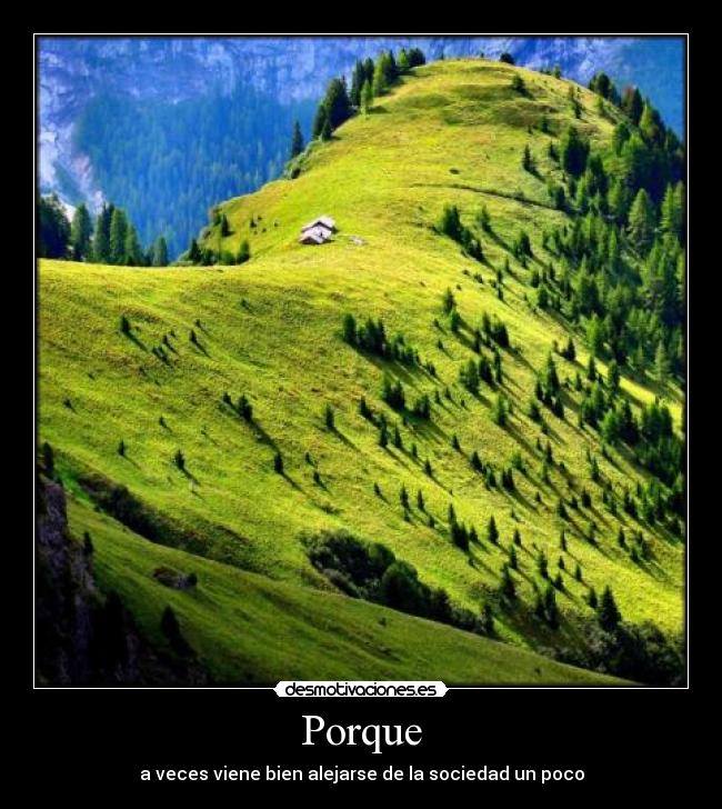 Porque - a veces viene bien alejarse de la sociedad un poco