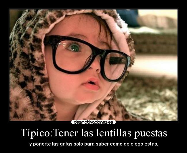 Típico:Tener las lentillas puestas -
