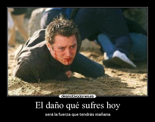 El daño qué sufres hoy -