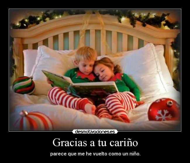 Gracias a tu cariño - parece que me he vuelto como un niño.