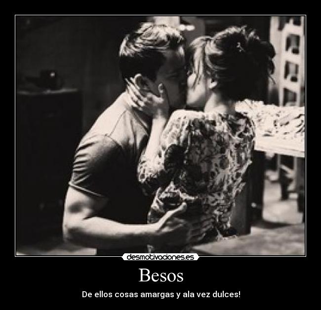Besos - De ellos cosas amargas y ala vez dulces!