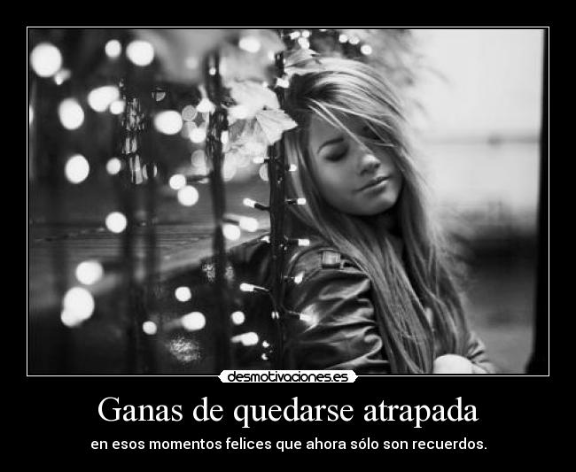 Ganas de quedarse atrapada - 